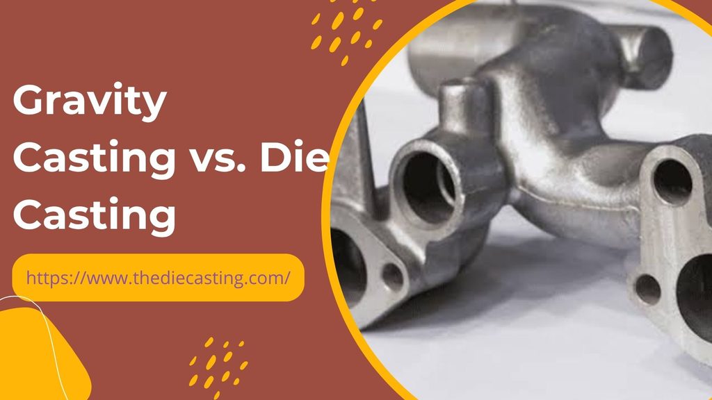 Gravity Casting vs. Die Casting